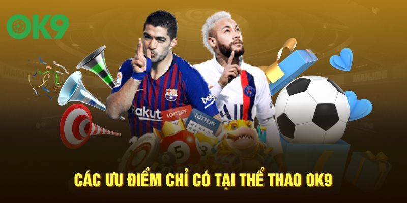 Các ưu điểm chỉ có tại thể thao OK9