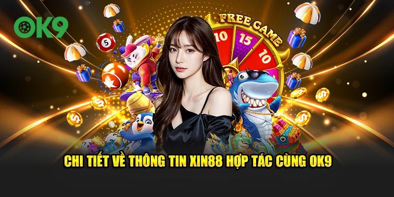 Chi tiết về thông tin Xin88 hợp tác cùng Ok9