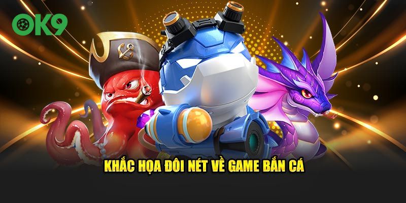 Khắc họa đôi nét về game bắn cá