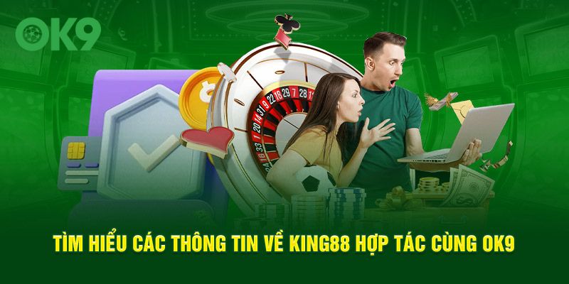 Tìm hiểu các thông tin về KING88 hợp tác cùng OK9