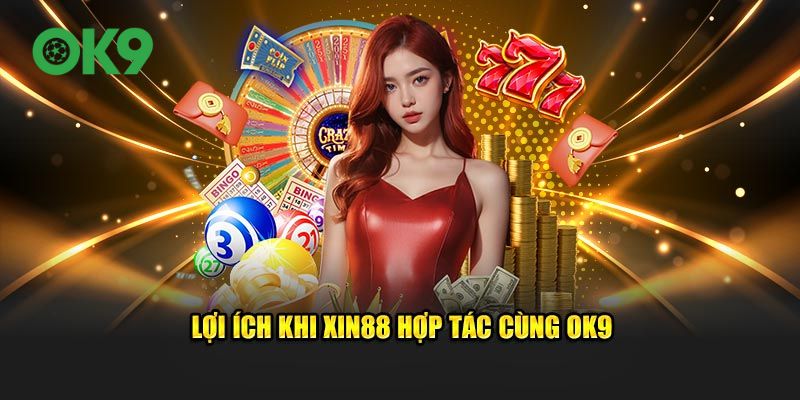 Lợi ích khi Xin88 hợp tác cùng Ok9